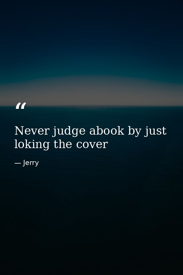 Never judge abook by just loking the cover — Jerry
