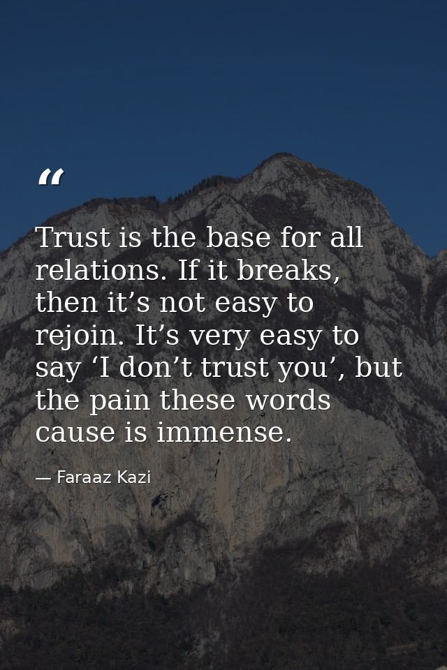 Trust is the base for all relations. If it breaks, then it’s not easy to rejoin. It’s very easy to say ‘I don’t trust yo — Faraaz Kazi