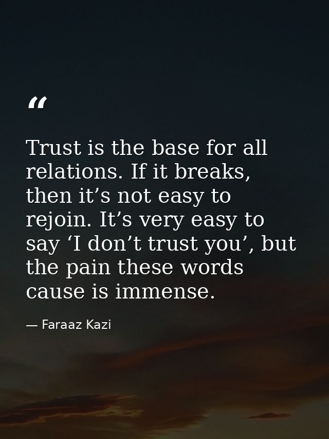 Trust is the base for all relations. If it breaks, then it’s not easy to rejoin. It’s very easy to say ‘I don’t trust yo — Faraaz Kazi