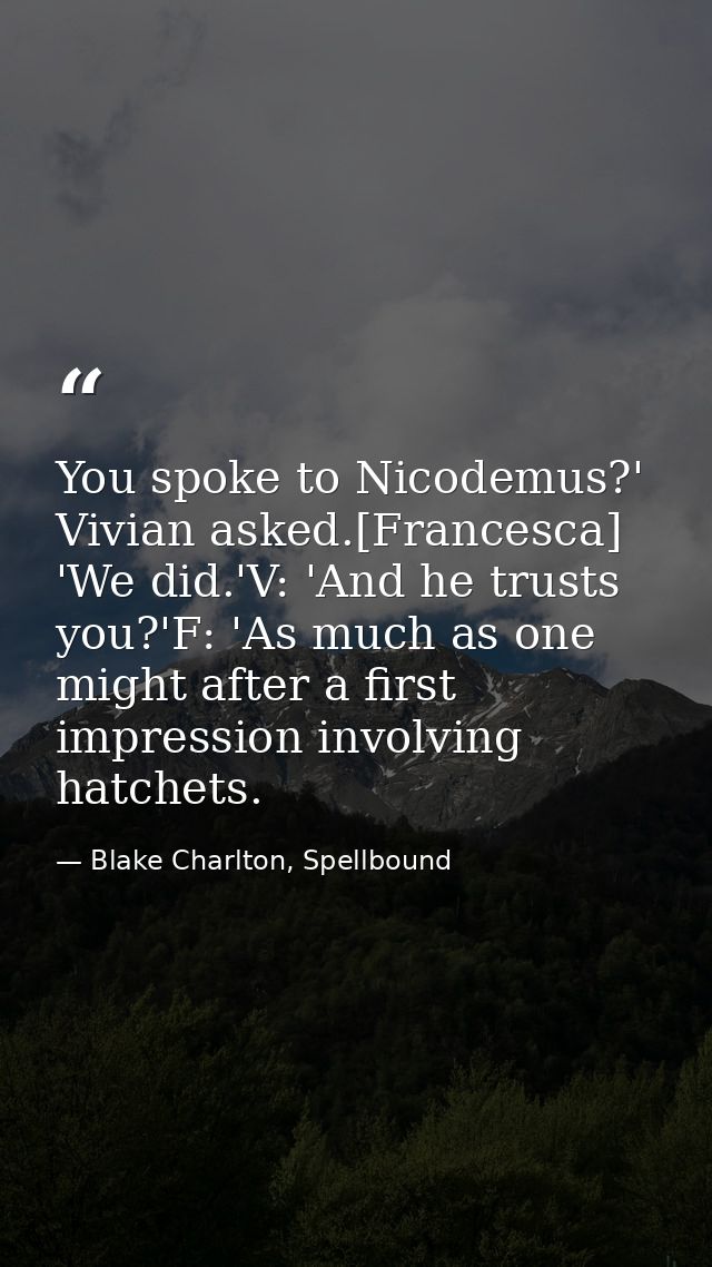 You spoke to Nicodemus?' Vivian asked.[Francesca] 'We did.'V: 'And he trusts you?'F: 'As much as one might after a first — Blake Charlton, Spellbound
