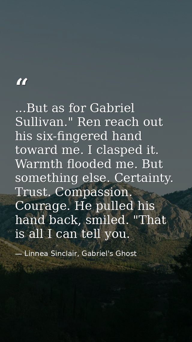 ...But as for Gabriel Sullivan." Ren reach out his six-fingered hand toward me. I clasped it. Warmth flooded me. But som — Linnea Sinclair, Gabriel's Ghost
