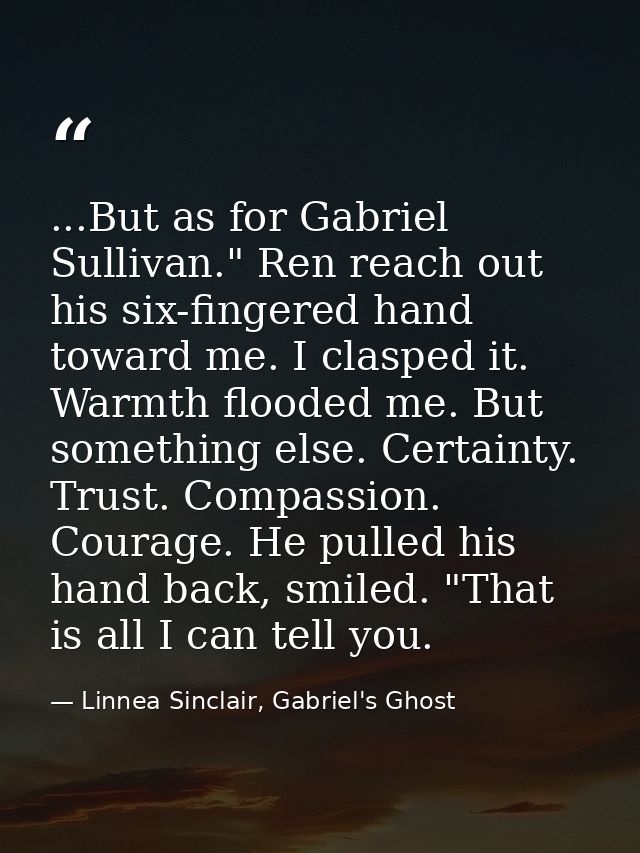 ...But as for Gabriel Sullivan." Ren reach out his six-fingered hand toward me. I clasped it. Warmth flooded me. But som — Linnea Sinclair, Gabriel's Ghost