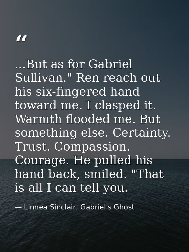 ...But as for Gabriel Sullivan." Ren reach out his six-fingered hand toward me. I clasped it. Warmth flooded me. But som — Linnea Sinclair, Gabriel's Ghost