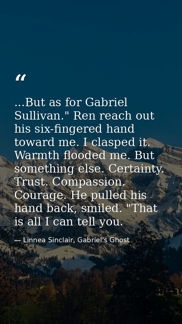 ...But as for Gabriel Sullivan." Ren reach out his six-fingered hand toward me. I clasped it. Warmth flooded me. But som — Linnea Sinclair, Gabriel's Ghost