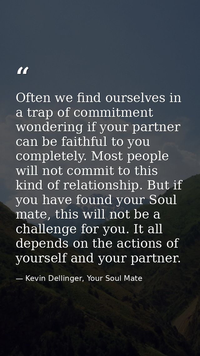 Often we find ourselves in a trap of commitment wondering if your partner can be faithful to you completely. Most people — Kevin Dellinger, Your Soul Mate