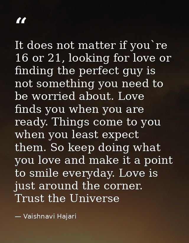 It does not matter if you`re 16 or 21, looking for love or finding the perfect guy is not something you need to be worri — Vaishnavi Hajari