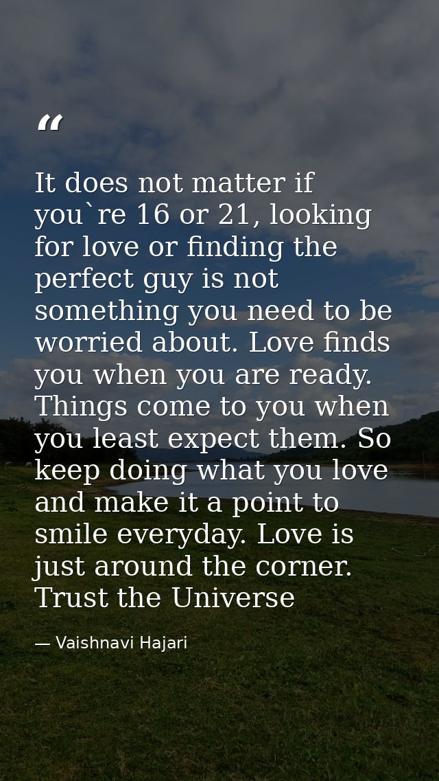 It does not matter if you`re 16 or 21, looking for love or finding the perfect guy is not something you need to be worri — Vaishnavi Hajari