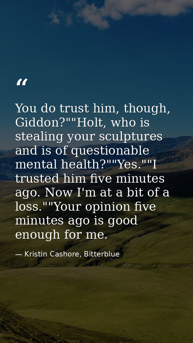 You do trust him, though, Giddon?""Holt, who is stealing your sculptures and is of questionable mental health?""Yes.""I  — Kristin Cashore, Bitterblue