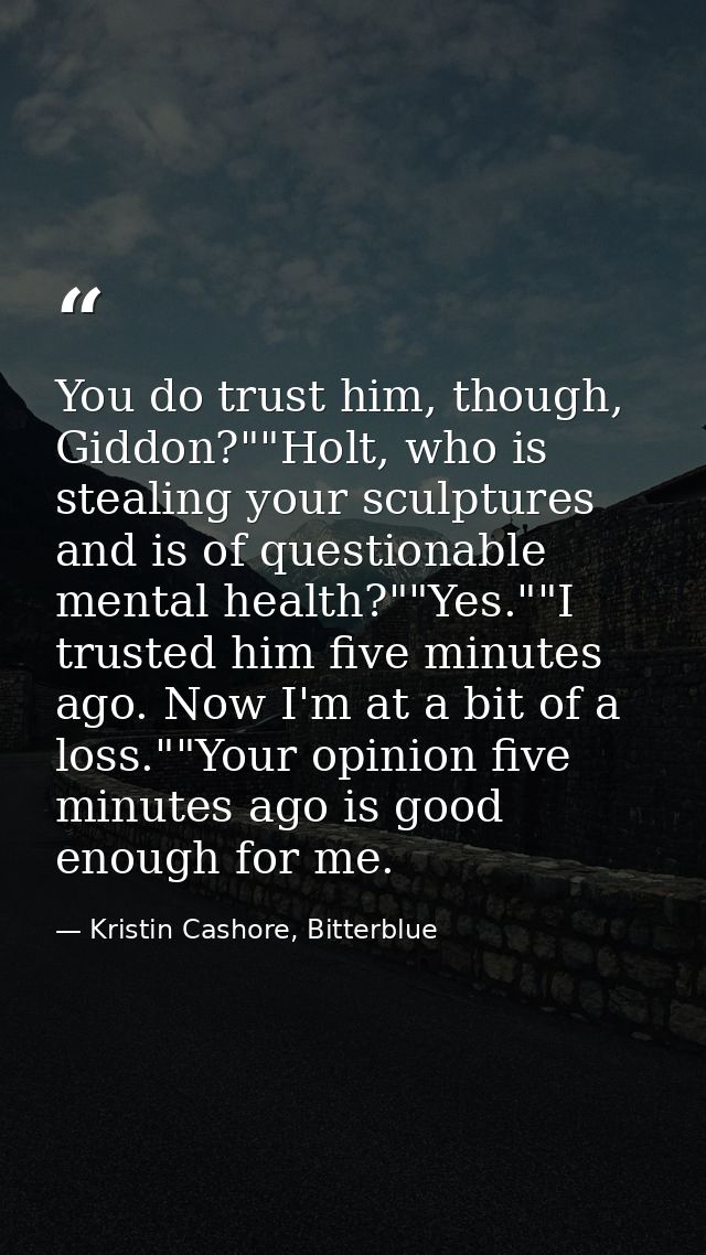 You do trust him, though, Giddon?""Holt, who is stealing your sculptures and is of questionable mental health?""Yes.""I  — Kristin Cashore, Bitterblue