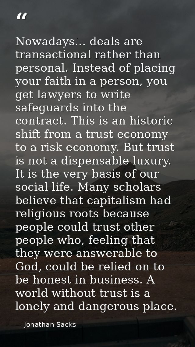 Nowadays… deals are transactional rather than personal. Instead of placing your faith in a person, you get lawyers to wr — Jonathan Sacks