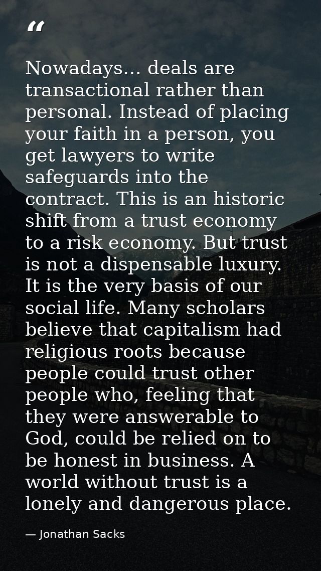 Nowadays… deals are transactional rather than personal. Instead of placing your faith in a person, you get lawyers to wr — Jonathan Sacks