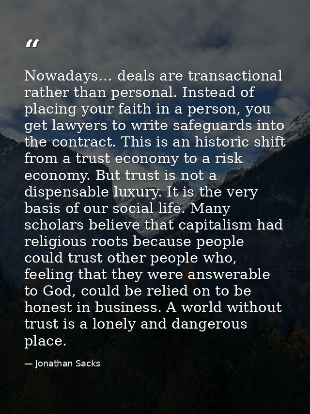 Nowadays… deals are transactional rather than personal. Instead of placing your faith in a person, you get lawyers to wr — Jonathan Sacks