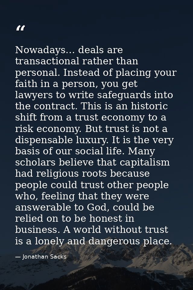 Nowadays… deals are transactional rather than personal. Instead of placing your faith in a person, you get lawyers to wr — Jonathan Sacks