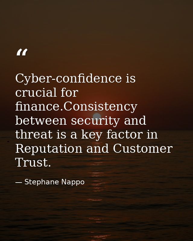 Cyber-confidence is crucial for finance.Consistency between security and threat is a key factor in Reputation and Custom — Stephane Nappo