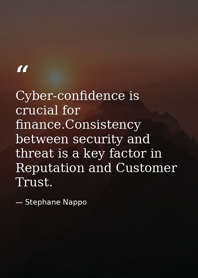 Cyber-confidence is crucial for finance.Consistency between security and threat is a key factor in Reputation and Custom — Stephane Nappo
