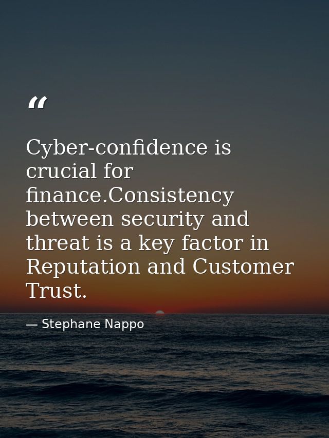 Cyber-confidence is crucial for finance.Consistency between security and threat is a key factor in Reputation and Custom — Stephane Nappo