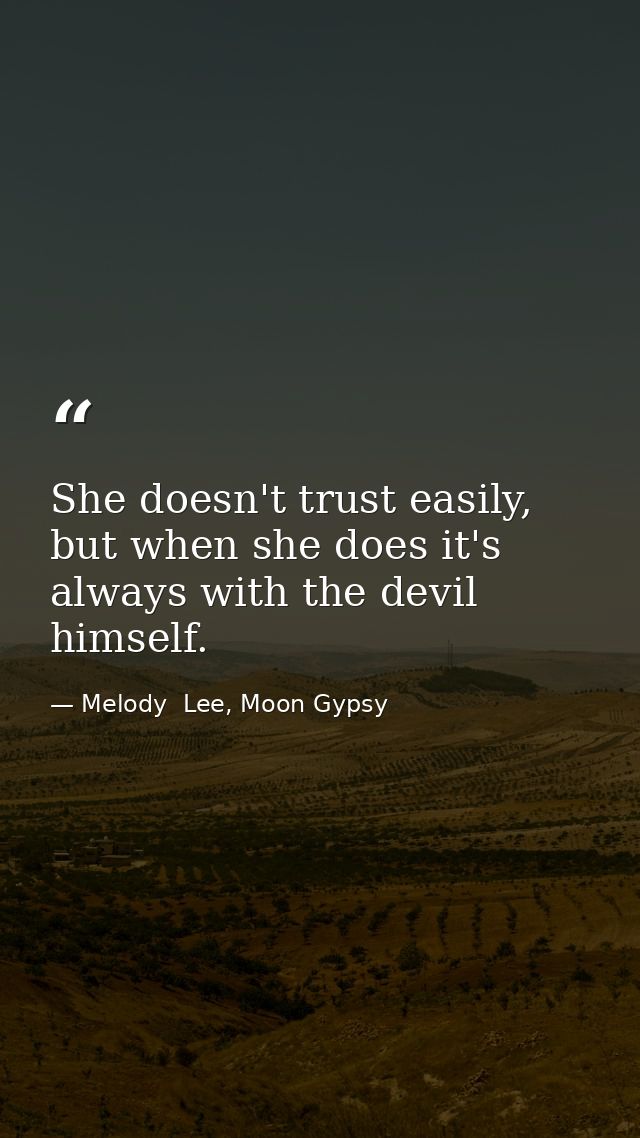 She doesn't trust easily, but when she does it's always with the devil himself. — Melody  Lee, Moon Gypsy