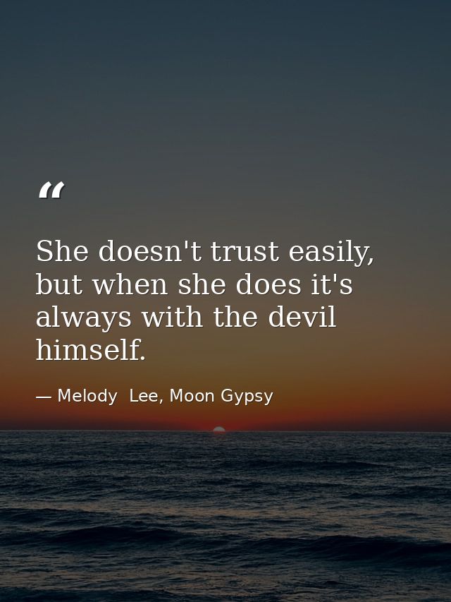 She doesn't trust easily, but when she does it's always with the devil himself. — Melody  Lee, Moon Gypsy
