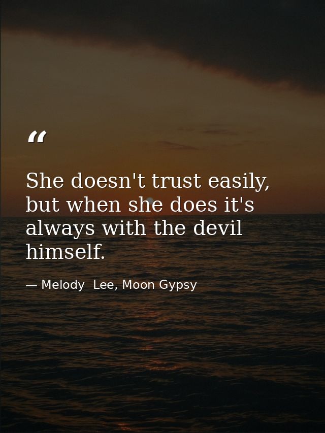 She doesn't trust easily, but when she does it's always with the devil himself. — Melody  Lee, Moon Gypsy