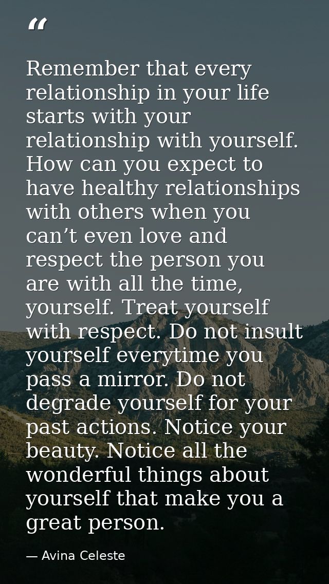 Remember that every relationship in your life starts with your relationship with yourself. How can you expect to have he — Avina Celeste