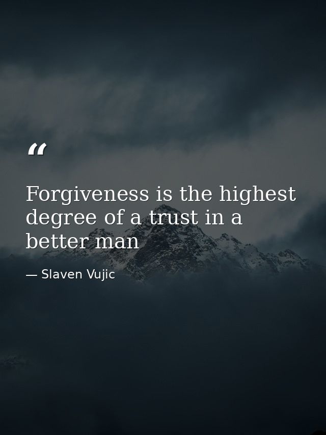 Forgiveness is the highest degree of a trust in a better man — Slaven Vujic