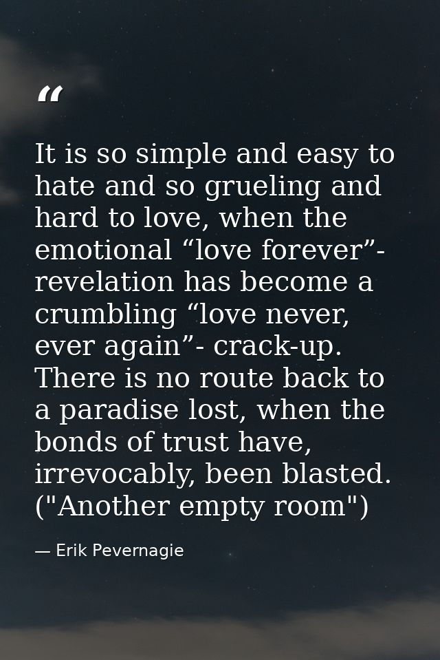 It is so simple and easy to hate and so grueling and hard to love, when the emotional “love forever”- revelation has bec — Erik Pevernagie