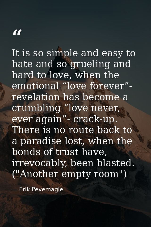 It is so simple and easy to hate and so grueling and hard to love, when the emotional “love forever”- revelation has bec — Erik Pevernagie