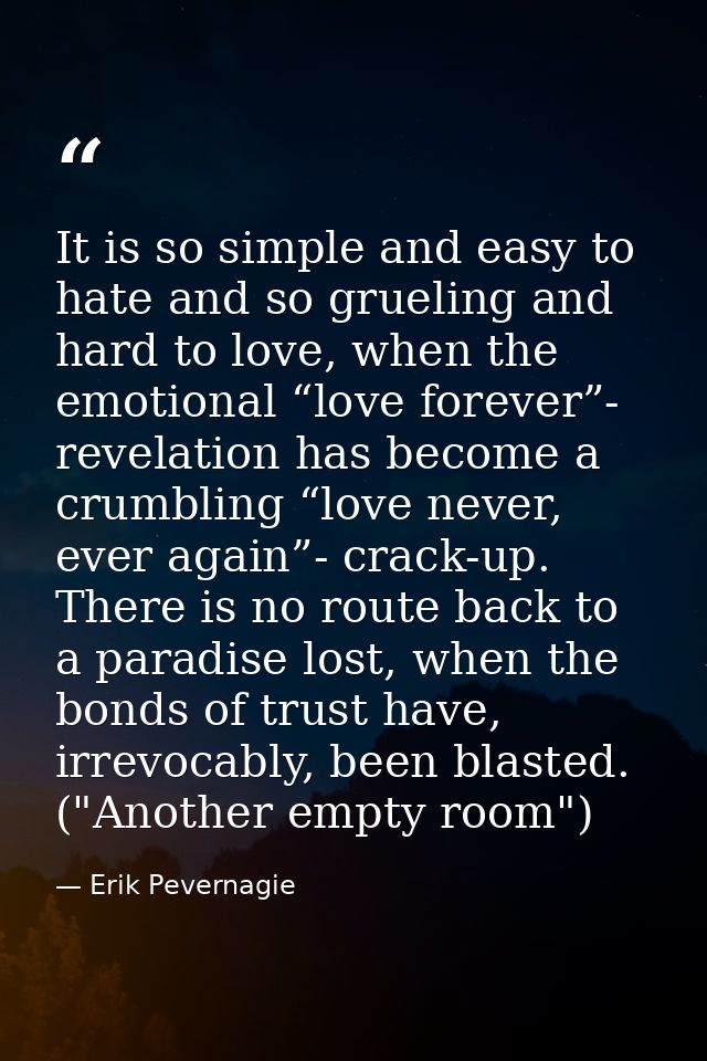 It is so simple and easy to hate and so grueling and hard to love, when the emotional “love forever”- revelation has bec — Erik Pevernagie