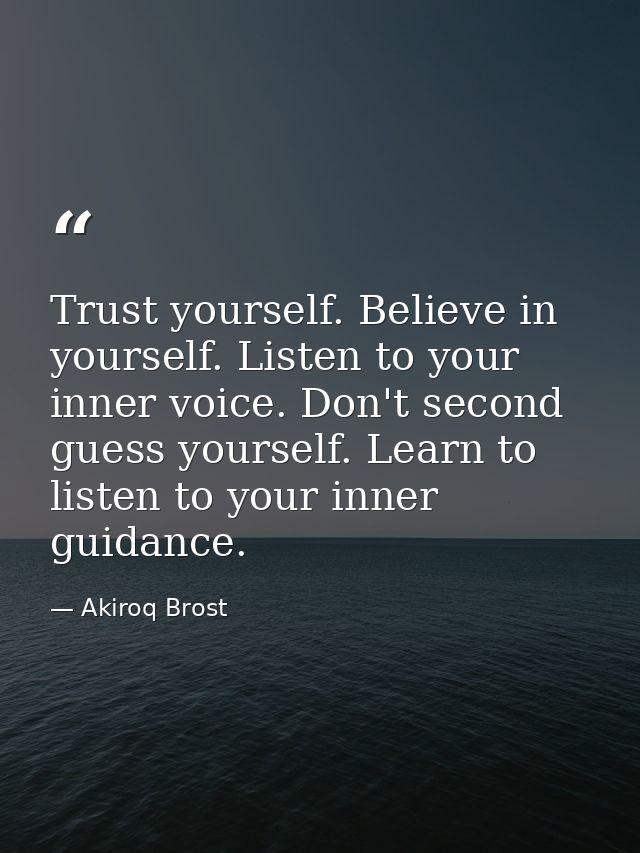 Trust yourself. Believe in yourself. Listen to your inner voice. Don't second guess yourself. Learn to listen to your in — Akiroq Brost
