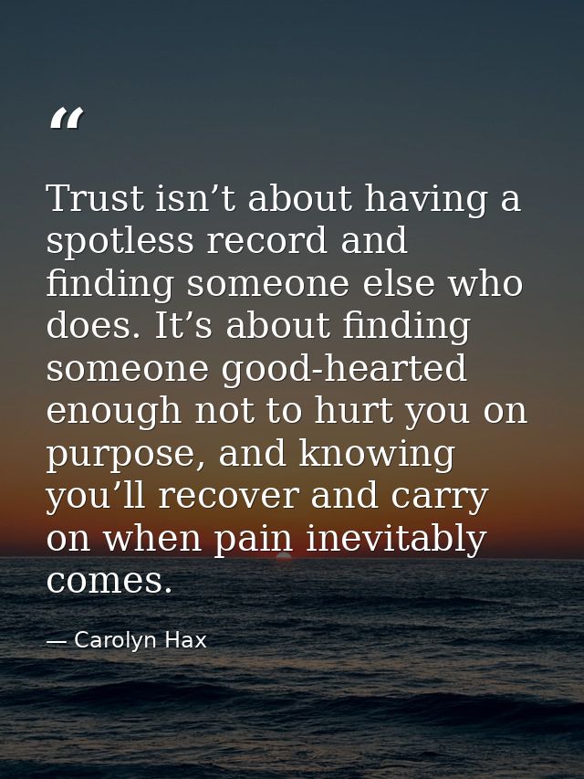 Trust isn’t about having a spotless record and finding someone else who does. It’s about finding someone good-hearted en — Carolyn Hax