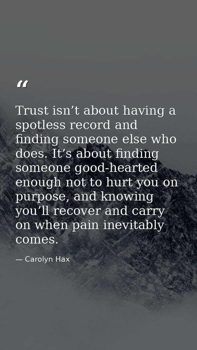 Trust isn’t about having a spotless record and finding someone else who does. It’s about finding someone good-hearted en — Carolyn Hax