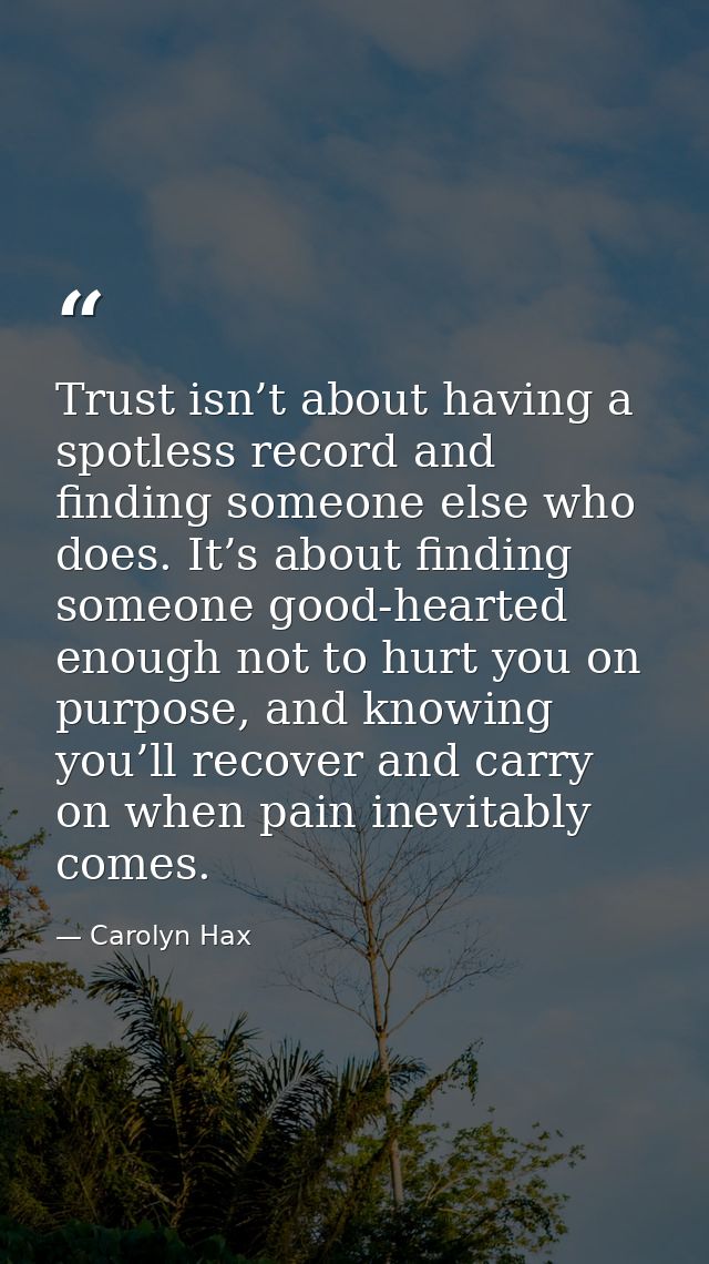 Trust isn’t about having a spotless record and finding someone else who does. It’s about finding someone good-hearted en — Carolyn Hax