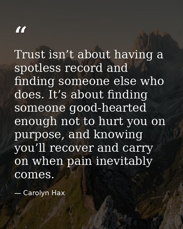 Trust isn’t about having a spotless record and finding someone else who does. It’s about finding someone good-hearted en — Carolyn Hax