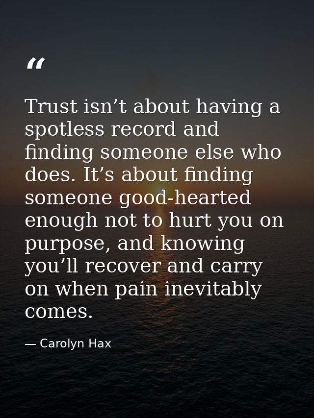 Trust isn’t about having a spotless record and finding someone else who does. It’s about finding someone good-hearted en — Carolyn Hax