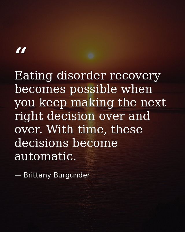 Eating disorder recovery becomes possible when you keep making the next right decision over and over. With time, these d — Brittany Burgunder