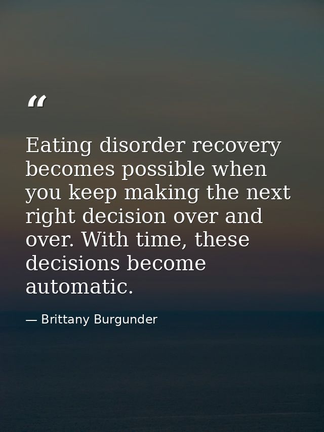 Eating disorder recovery becomes possible when you keep making the next right decision over and over. With time, these d — Brittany Burgunder