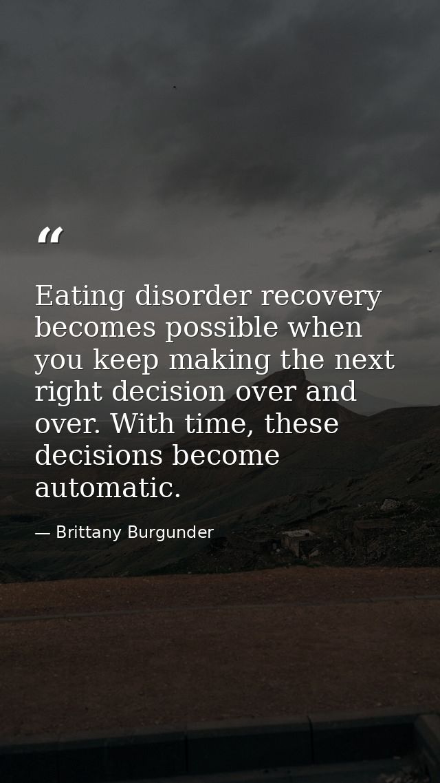 Eating disorder recovery becomes possible when you keep making the next right decision over and over. With time, these d — Brittany Burgunder