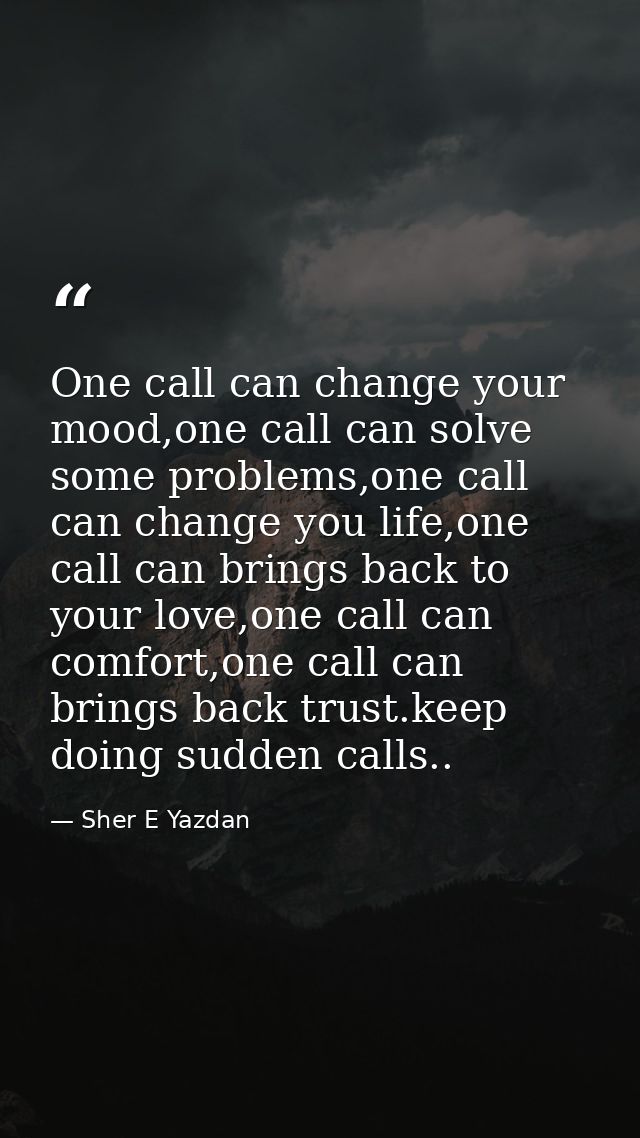 One call can change your mood,one call can solve some problems,one call can change you life,one call can brings back to  — Sher E Yazdan