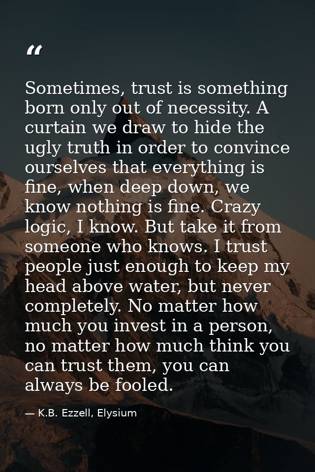 Sometimes, trust is something born only out of necessity. A curtain we draw to hide the ugly truth in order to convince  — K.B. Ezzell, Elysium