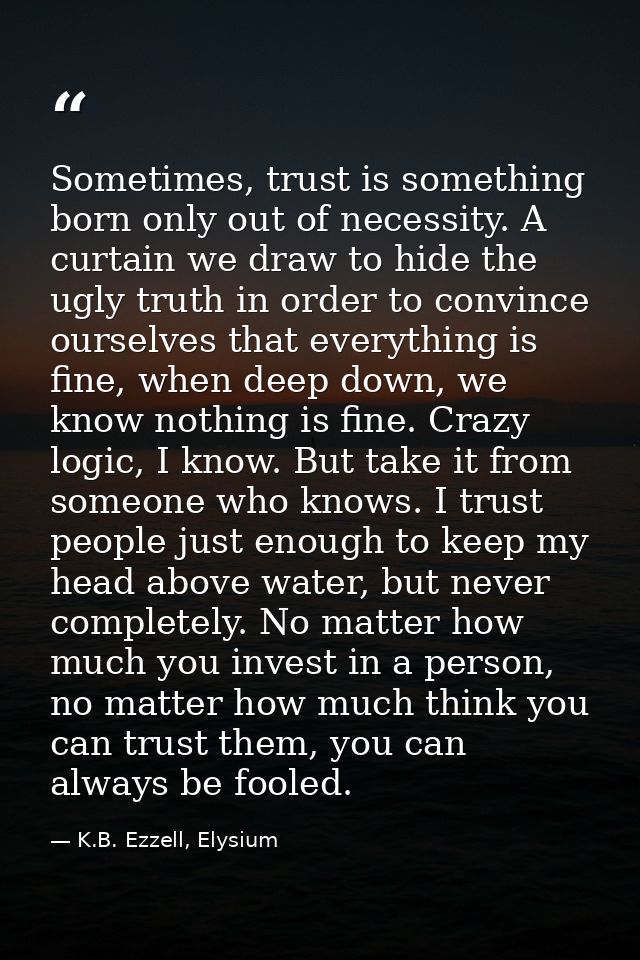 Sometimes, trust is something born only out of necessity. A curtain we draw to hide the ugly truth in order to convince  — K.B. Ezzell, Elysium
