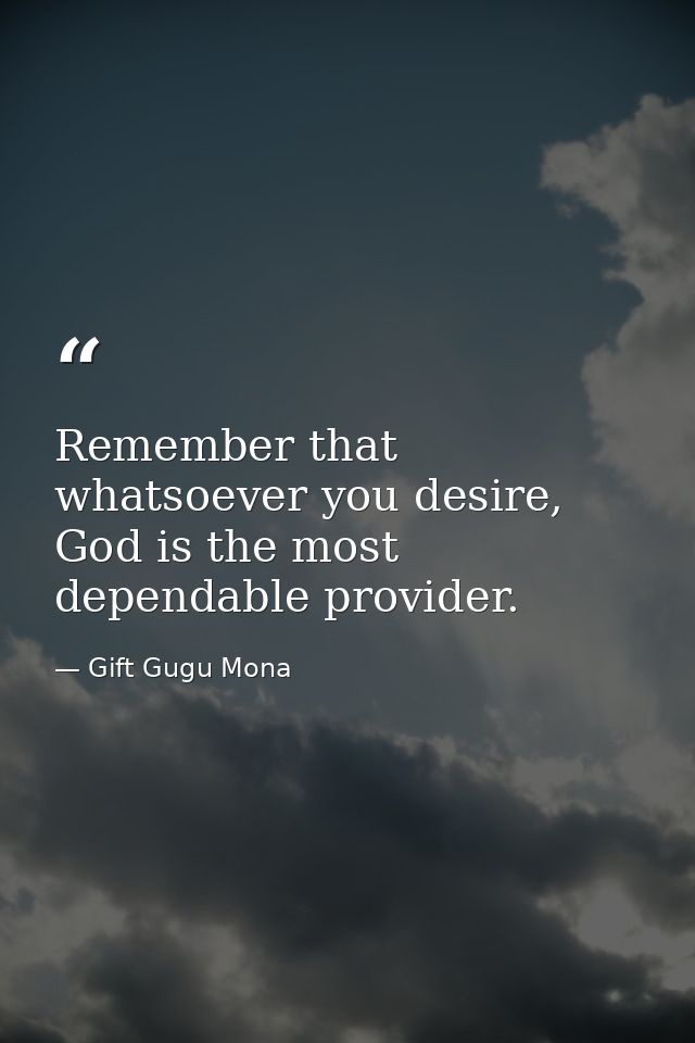 Remember that whatsoever you desire, God is the most dependable provider. — Gift Gugu Mona