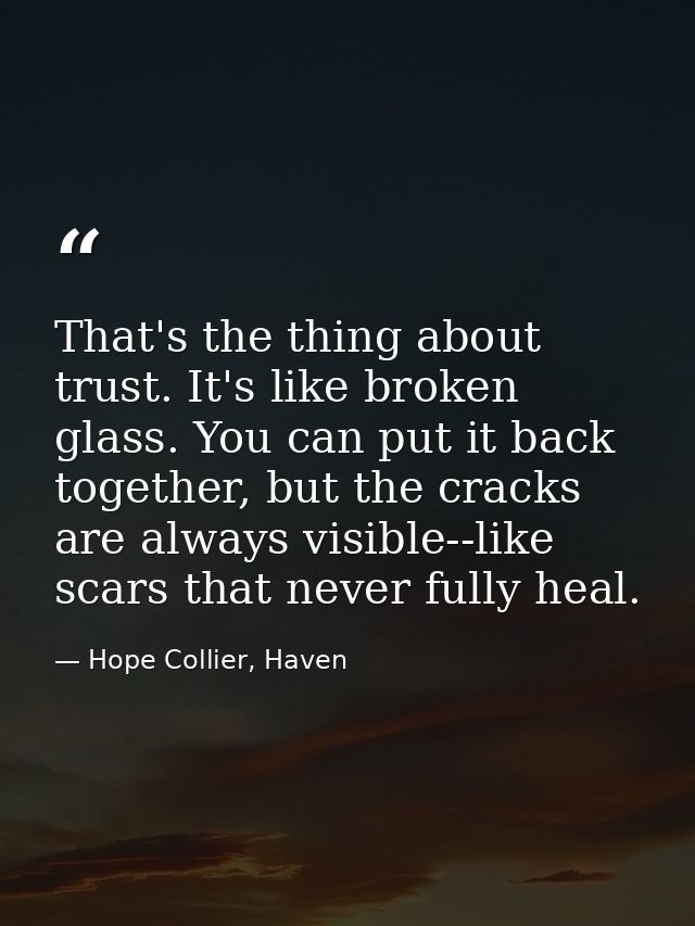 That's the thing about trust. It's like broken glass. You can put it back together, but the cracks are always visible--l — Hope Collier, Haven
