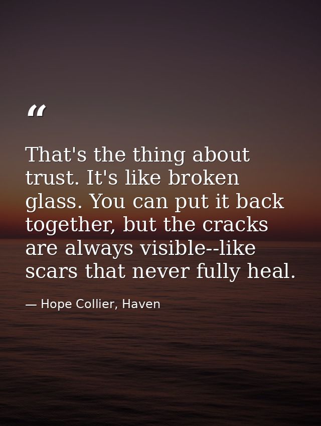 That's the thing about trust. It's like broken glass. You can put it back together, but the cracks are always visible--l — Hope Collier, Haven