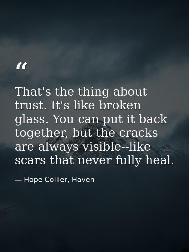 That's the thing about trust. It's like broken glass. You can put it back together, but the cracks are always visible--l — Hope Collier, Haven