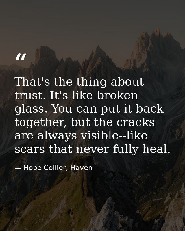 That's the thing about trust. It's like broken glass. You can put it back together, but the cracks are always visible--l — Hope Collier, Haven