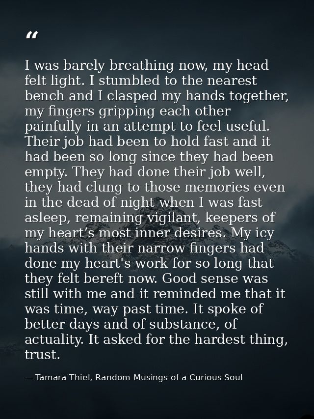 I was barely breathing now, my head felt light. I stumbled to the nearest bench and I clasped my hands together, my fing — Tamara Thiel, Random Musings of a Curious Soul