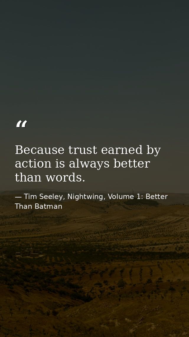 Because trust earned by action is always better than words. — Tim Seeley, Nightwing, Volume 1: Better Than Batman