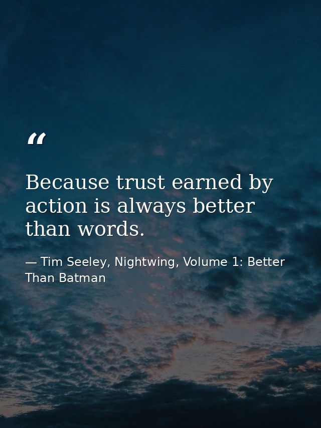 Because trust earned by action is always better than words. — Tim Seeley, Nightwing, Volume 1: Better Than Batman