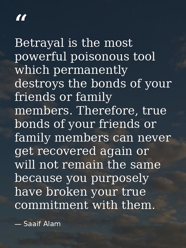 Betrayal is the most powerful poisonous tool which permanently destroys the bonds of your friends or family members. The — Saaif Alam
