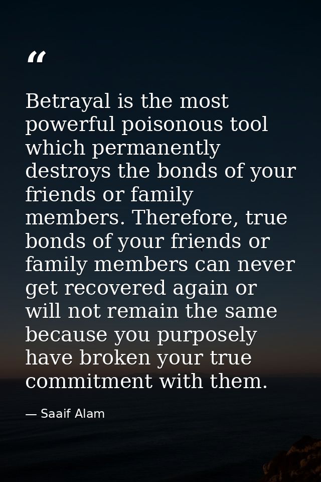 Betrayal is the most powerful poisonous tool which permanently destroys the bonds of your friends or family members. The — Saaif Alam